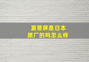 夏普屏是日本原厂的吗怎么样