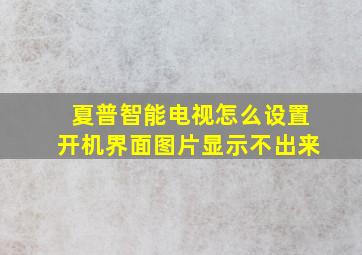 夏普智能电视怎么设置开机界面图片显示不出来