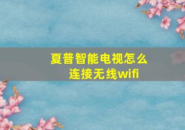 夏普智能电视怎么连接无线wifi