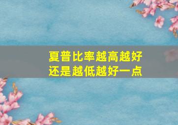 夏普比率越高越好还是越低越好一点