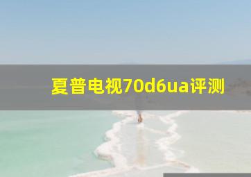 夏普电视70d6ua评测