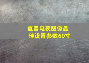 夏普电视图像最佳设置参数60寸