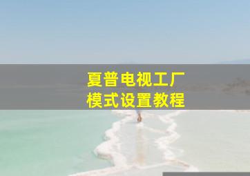 夏普电视工厂模式设置教程