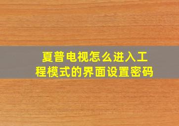 夏普电视怎么进入工程模式的界面设置密码