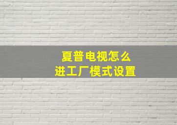 夏普电视怎么进工厂模式设置