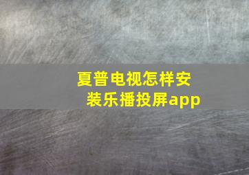 夏普电视怎样安装乐播投屏app