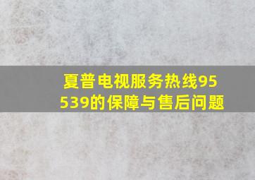 夏普电视服务热线95539的保障与售后问题