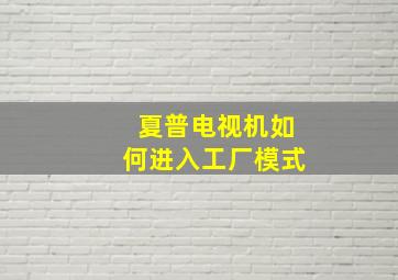 夏普电视机如何进入工厂模式