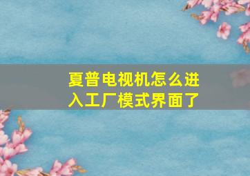 夏普电视机怎么进入工厂模式界面了