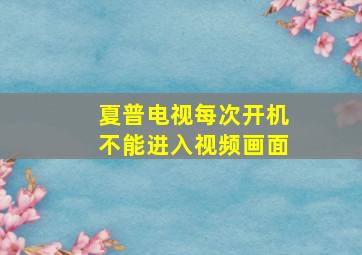 夏普电视每次开机不能进入视频画面