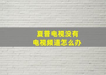 夏普电视没有电视频道怎么办