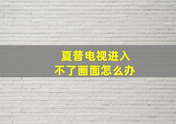 夏普电视进入不了画面怎么办