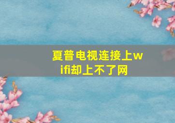 夏普电视连接上wifi却上不了网