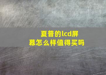 夏普的lcd屏幕怎么样值得买吗