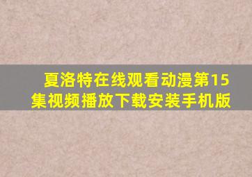 夏洛特在线观看动漫第15集视频播放下载安装手机版