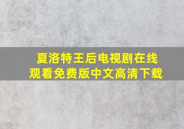 夏洛特王后电视剧在线观看免费版中文高清下载