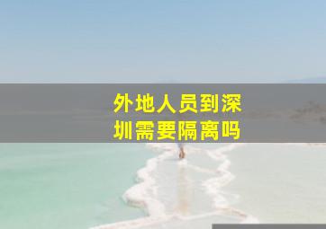 外地人员到深圳需要隔离吗