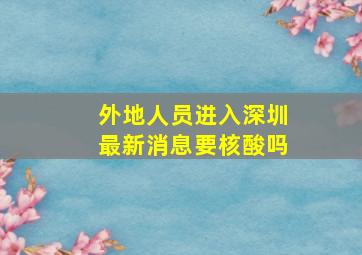 外地人员进入深圳最新消息要核酸吗