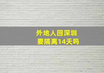 外地人回深圳要隔离14天吗