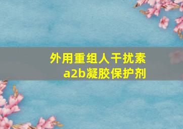 外用重组人干扰素a2b凝胶保护剂