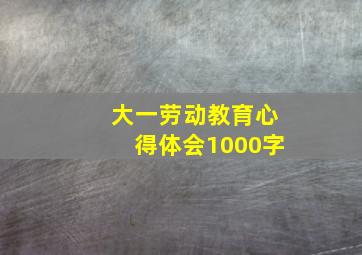 大一劳动教育心得体会1000字