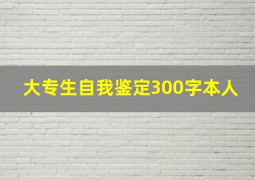 大专生自我鉴定300字本人