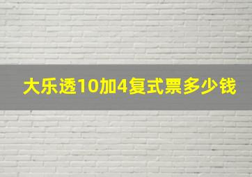 大乐透10加4复式票多少钱