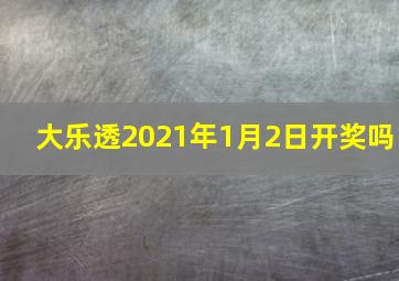 大乐透2021年1月2日开奖吗