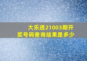 大乐透21003期开奖号码查询结果是多少