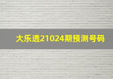 大乐透21024期预测号码