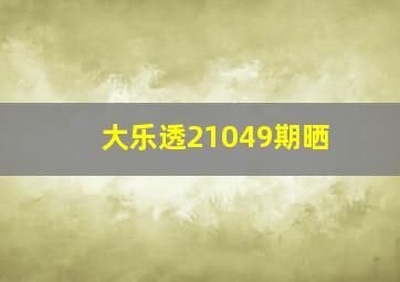 大乐透21049期晒