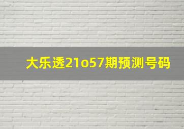 大乐透21o57期预测号码