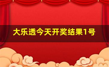 大乐透今天开奖结果1号