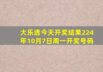 大乐透今天开奖结果224年10月7日周一开奖号码