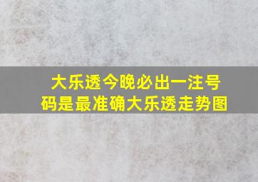 大乐透今晚必出一注号码是最准确大乐透走势图