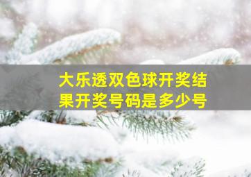 大乐透双色球开奖结果开奖号码是多少号