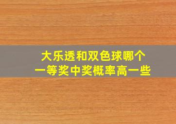 大乐透和双色球哪个一等奖中奖概率高一些