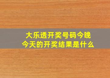 大乐透开奖号码今晚今天的开奖结果是什么