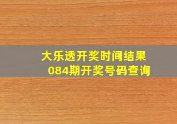 大乐透开奖时间结果084期开奖号码查询