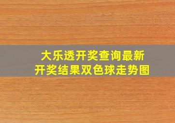 大乐透开奖查询最新开奖结果双色球走势图