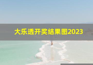 大乐透开奖结果图2023