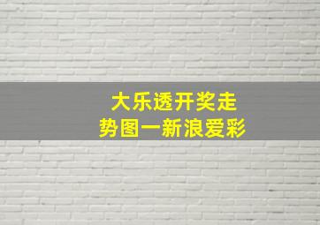 大乐透开奖走势图一新浪爱彩