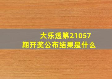 大乐透第21057期开奖公布结果是什么