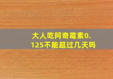 大人吃阿奇霉素0.125不能超过几天吗