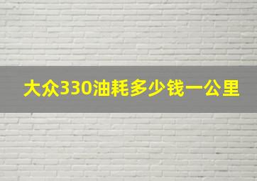 大众330油耗多少钱一公里