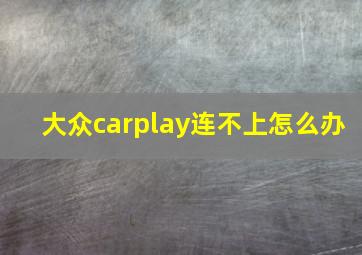 大众carplay连不上怎么办