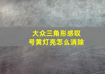 大众三角形感叹号黄灯亮怎么消除