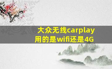 大众无线carplay用的是wifi还是4G