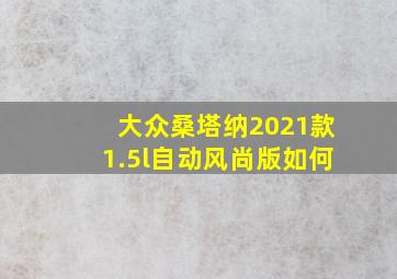 大众桑塔纳2021款1.5l自动风尚版如何