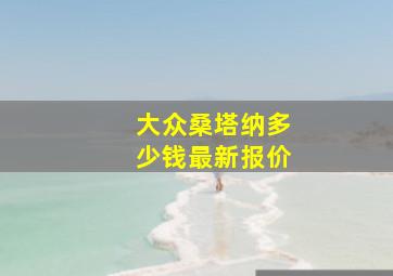 大众桑塔纳多少钱最新报价